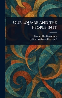Our Square and the People in It by Adams, Samuel Hopkins