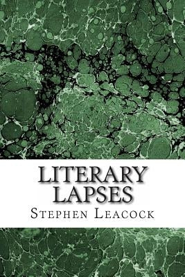 Literary Lapses: (Stephen Leacock Classics Collection) by Leacock, Stephen