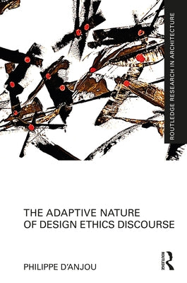The Adaptive Nature of Design Ethics Discourse by D'Anjou, Philippe