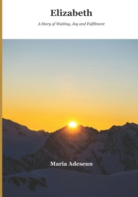 Elizabeth: A Story of Waiting, Joy and Fulfilment by Adeseun, Maria