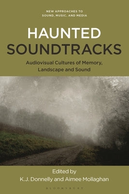 Haunted Soundtracks: Audiovisual Cultures of Memory, Landscape, and Sound by Donnelly, Kevin J.