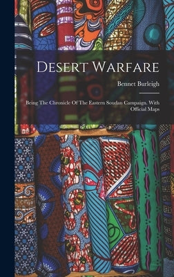 Desert Warfare: Being The Chronicle Of The Eastern Soudan Campaign. With Official Maps by Burleigh, Bennet