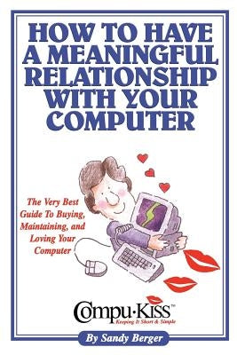 How to Have a Meaningful Relationship with Your Computer by Berger, Sandy