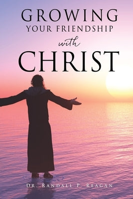 Growing Your Friendship with Christ by Reagan, Randall P.