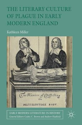 The Literary Culture of Plague in Early Modern England by Miller, Kathleen