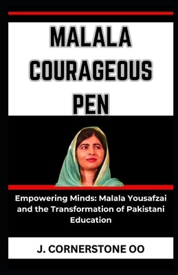 Malala Courageous Pen: "Empowering Minds: Malala Yousafzai and the Transformation of Pakistani Education" by Oo, J. Cornerstone