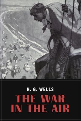 The War In the Air: and particularly how Mr. Bert Smallways fared while it lasted (Illustrated) by Michael, A. C.