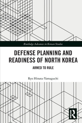 Defense Planning and Readiness of North Korea: Armed to Rule by Hinata-Yamaguchi, Ryo