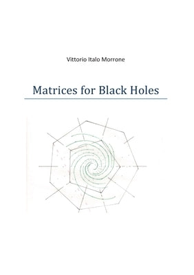 Matrices for Black Holes by Morrone, Vittorio