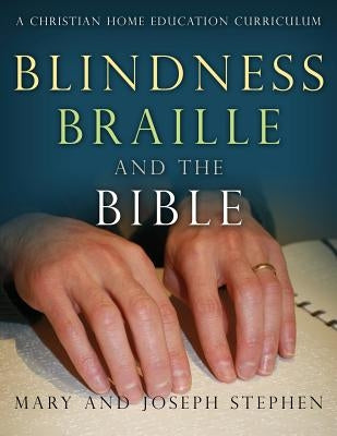 Blindness, Braille and the Bible: A Christian Home Education Curriculum by Stephen, Joseph Kelton
