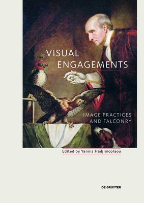 Visual Engagements: Image Practices and Falconry by Hadjinicolaou, Yannis