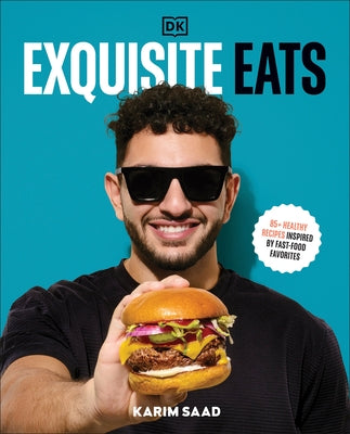 Exquisite Eats: 85+ Healthy Recipes Inspired by Fast-Food Favorites by Saad, Karim