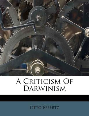 A Criticism of Darwinism by Effertz, Otto