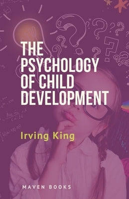 The Psychology of Child Development by King, Irving