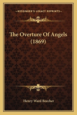 The Overture Of Angels (1869) by Beecher, Henry Ward