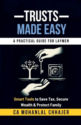 Trusts Made Easy: Smart Tools to Save Tax, Secure Wealth & Protect Family by Ca Mohanlal Chhajer