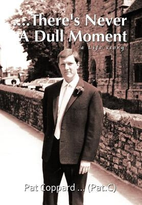 ....There's Never a Dull Moment: A Life Story by Coppard (Pat C), Pat