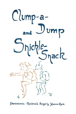 Clump-A-Dump and Snickle-Snack: Pentatonic Children's Songs by Russ, Johanne