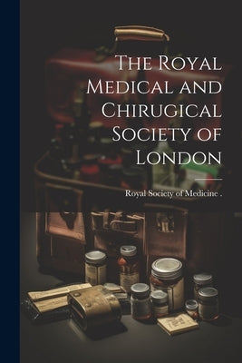 The Royal Medical and Chirugical Society of London by Britain), Royal Society of Medicine