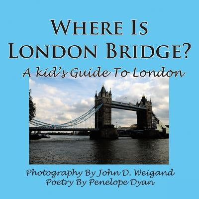 Where Is London Bridge? a Kid's Guide to London by Dyan, Penelope