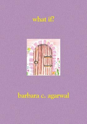 What If? by Agarwal Phd, Barbara C.
