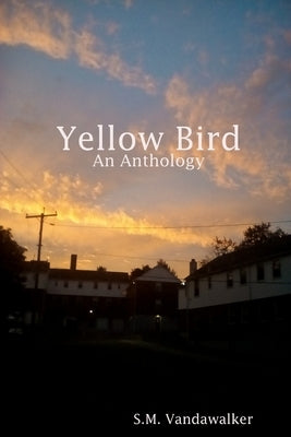 Yellow Bird: An Anthology by Vandawalker, S. M.
