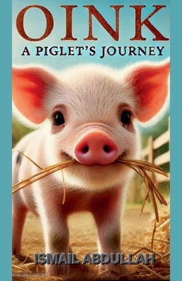Oink: A Piglet's Journey by Abdullah, Ismail