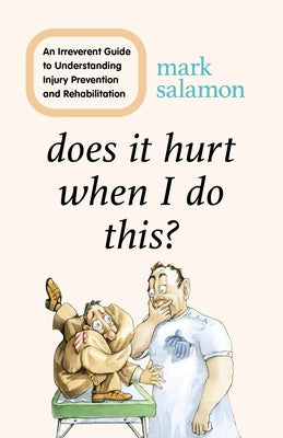 Does It Hurt When I Do This?: An Irreverent Guide to Understanding Injury Prevention and Rehabilitation by Salamon, Mark