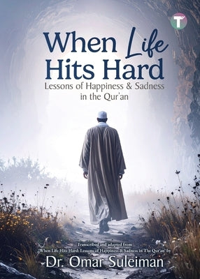 When Life Hits Hard: Lessons of Happiness & Sadness in the Qur'an by Suleiman, Omar