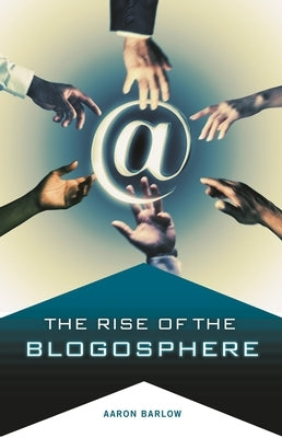 The Rise of the Blogosphere by Barlow, Aaron