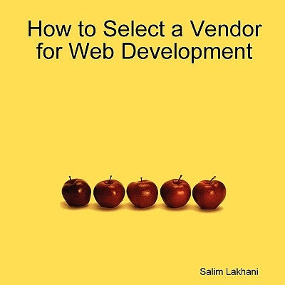 How to Select a Vendor for Web Development by Lakhani, Salim