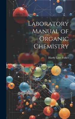 Laboratory Manual of Organic Chemistry by Fisher, Harry Linn