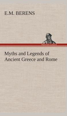 Myths and Legends of Ancient Greece and Rome by Berens, E. M.
