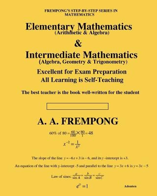 Elementary Mathematics & Intermediate Mathematics: (Arithmetic, Algebra, Geometry & Trigonometry) by Frempong, A. a.