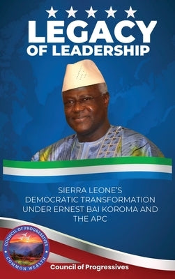 Legacy of Leadership: Sierra Leone's Democratic Transformation Under Ernest Bai Koroma and the APC by Progressives, Council Of