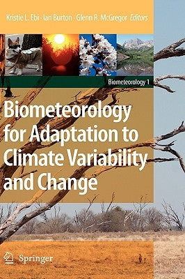 Biometeorology for Adaptation to Climate Variability and Change by Ebi, Kristie L.