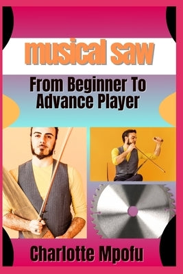 musical saw From Beginner To Advance Player: A Comprehensive Journey Into Resonance Mastery by Mpofu, Charlotte