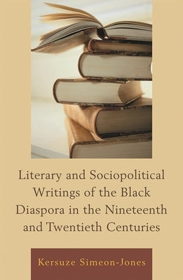 Literary and Sociopolitical Writings of the Black Diaspora in the Nineteenth and Twentieth Centuries by Simeon-Jones, Kersuze