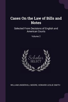 Cases On the Law of Bills and Notes: Selected From Decisions of English and American Courts; Volume 2 by Moore, William Underhill