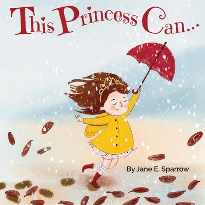 This Princess Can: An Inspirational Bedtime Story Book for Girls by Sparrow, Jane E.