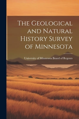 The Geological and Natural History Survey of Minnesota by Regents, University Of Minnesota Boar