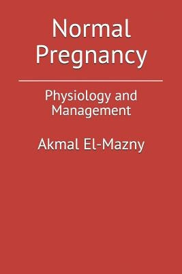 Normal Pregnancy: Physiology and Management by El-Mazny, Akmal