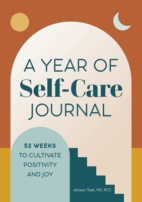 A Year of Self-Care Journal: 52 Weeks to Cultivate Positivity & Joy by Task, Allison