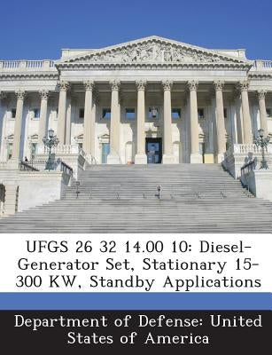 Ufgs 26 32 14.00 10: Diesel-Generator Set, Stationary 15-300 KW, Standby Applications by Department of Defense United States of