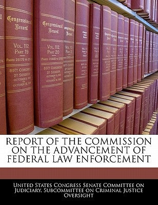 Report of the Commission on the Advancement of Federal Law Enforcement by United States Congress Senate Committee