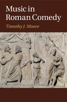 Music in Roman Comedy by Moore, Timothy J.