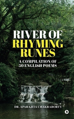 River of Rhyming Runes: A Compilation of 50 English Poems by Dr Aparajita Chakraborty