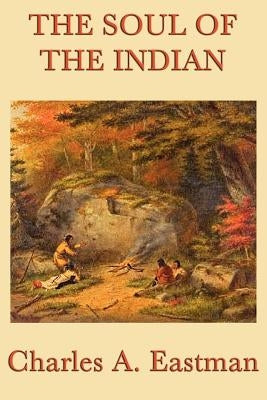 The Soul of the Indian by Eastman, Charles A.