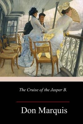 The Cruise of the Jasper B. by Marquis, Don