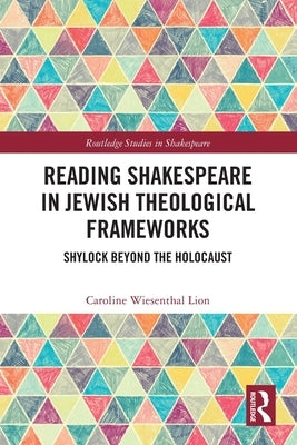 Reading Shakespeare in Jewish Theological Frameworks: Shylock Beyond the Holocaust by Lion, Caroline Wiesenthal